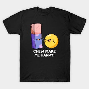 Chew Make Me Happy Funny Candy Pun T-Shirt